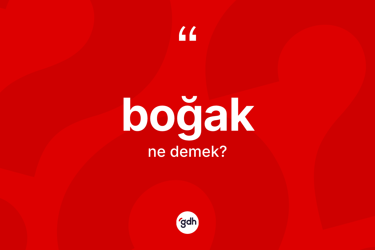 Boğak kelimesinin anlamı nedir? Boğağın sözlükteki anlamı nedir?