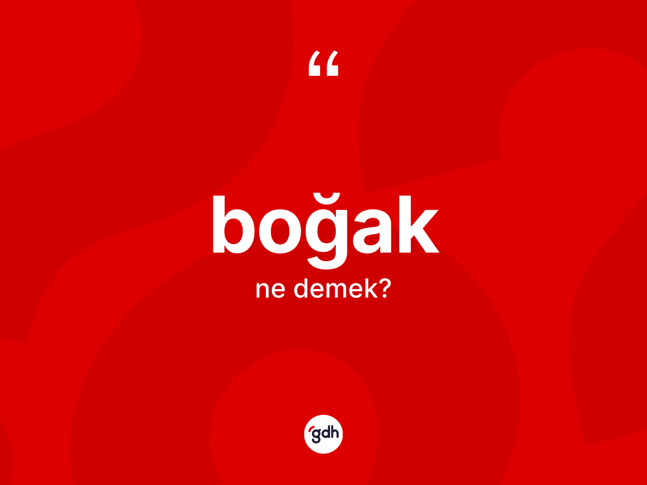 Boğak kelimesinin anlamı nedir? Boğağın sözlükteki anlamı nedir?