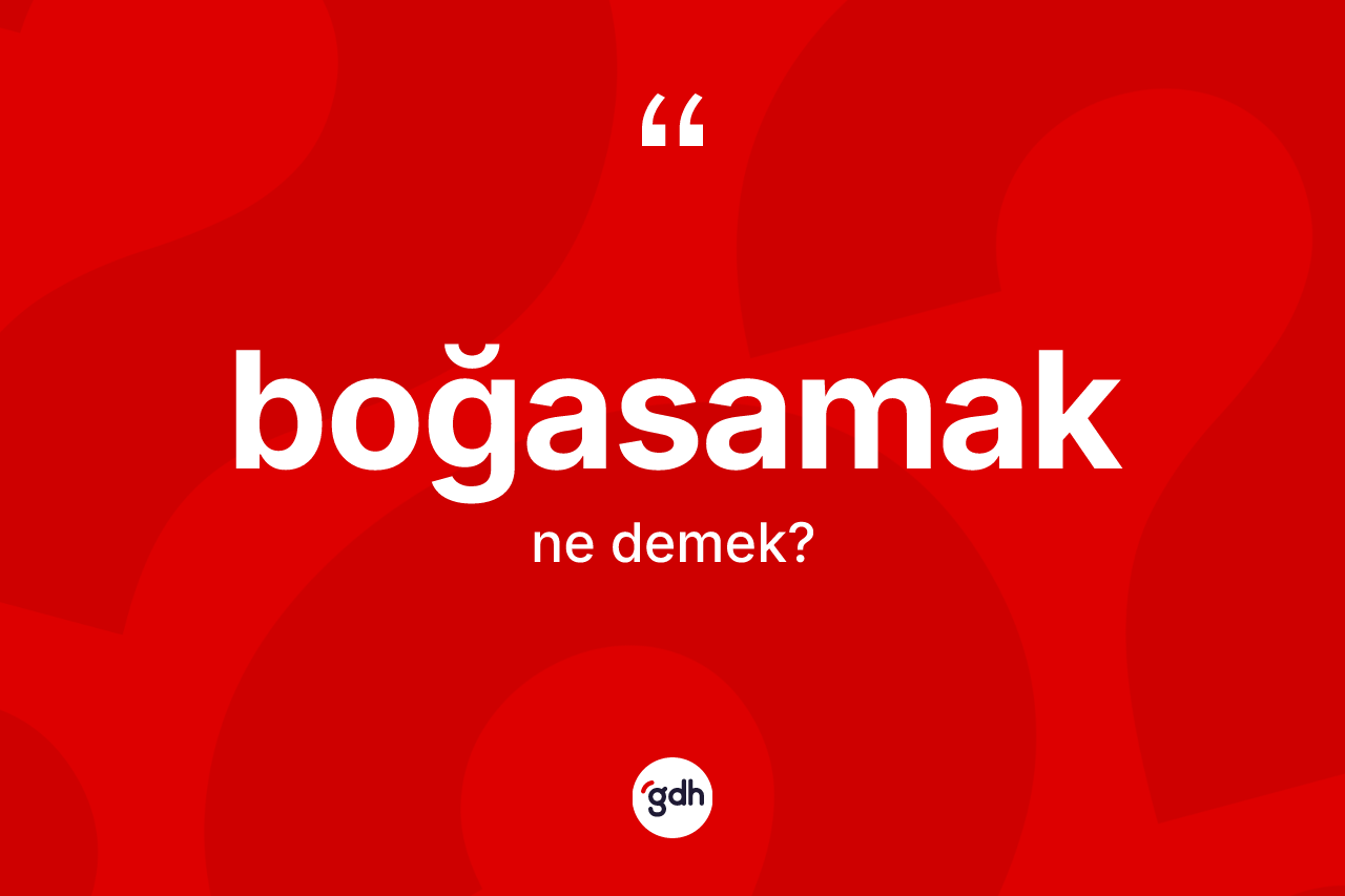 Boğasamak kelimesi nedir? Boğasamak kelimesinin TDK anlamı nedir?