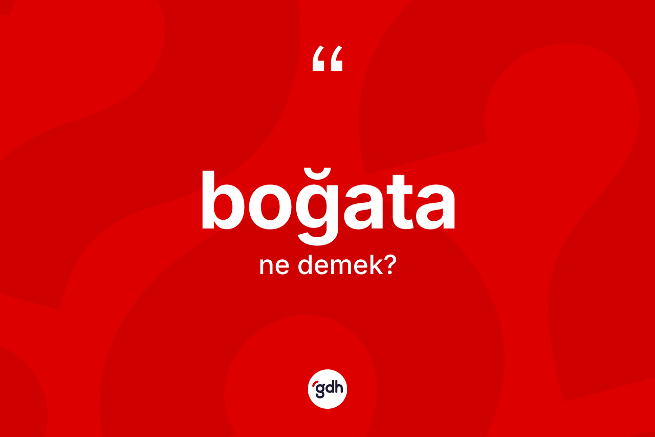 Boğata kelimesinin sözlükteki tanımı nedir? Boğata kelimesinin TDK anlamı nedir?