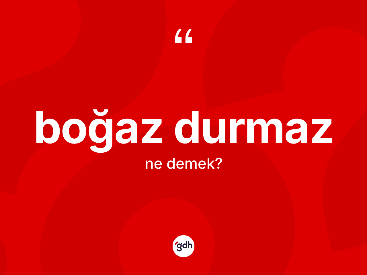 Boğaz durmaz ifadesinin sözlükteki anlamı nedir? Boğaz durmaz ifadesi hangi durumlarda kullanılır?
