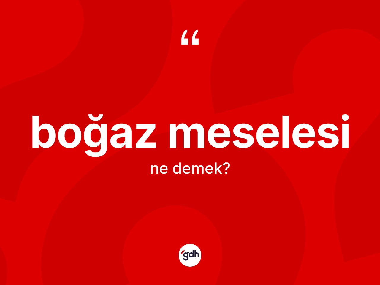 Boğaz meselesi kelimesinin tanımı nedir? Boğaz meselesi kelimesinin TDK'ya göre açıklaması nedir?