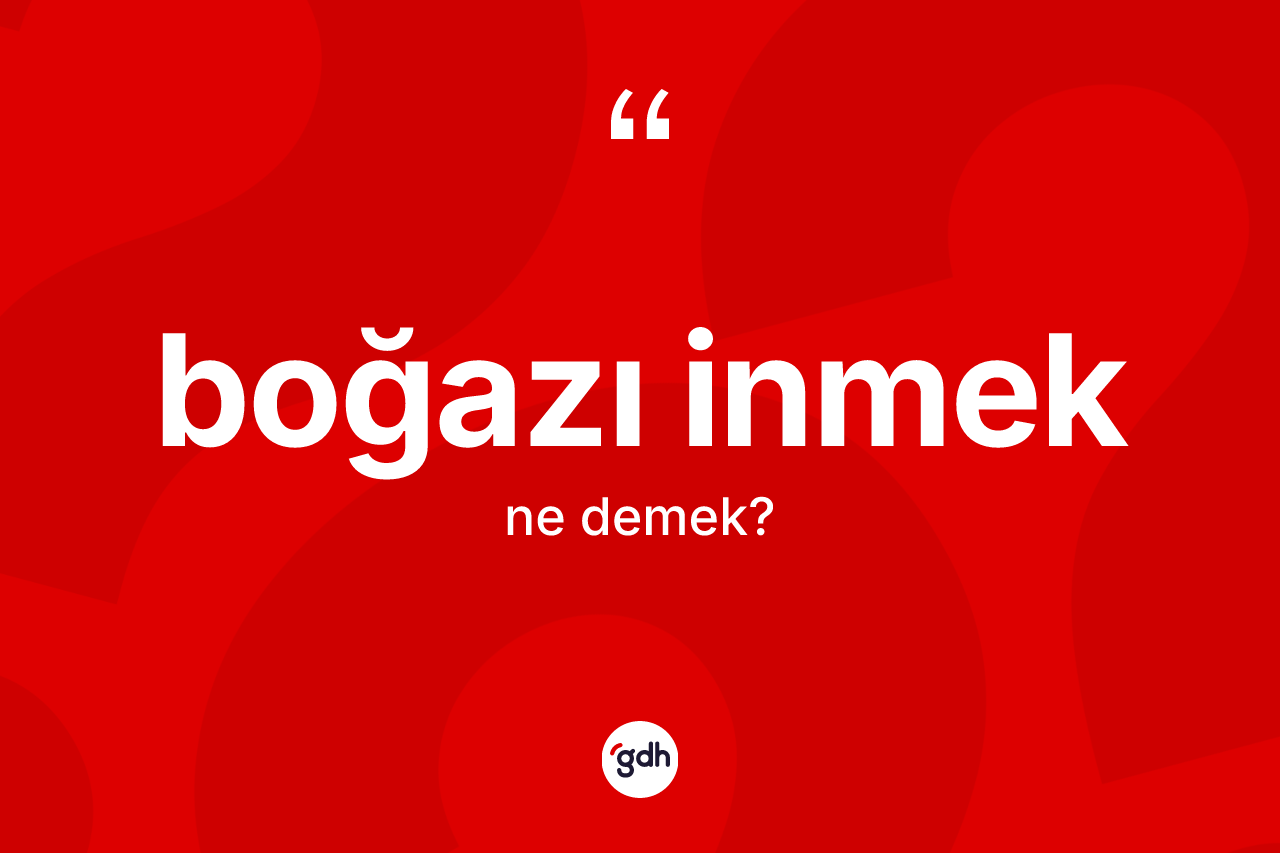 Boğazı inmek ifadesi neyi anlatır?