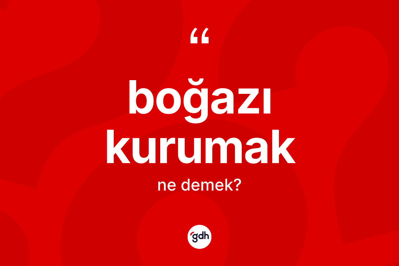 Boğazı kurumak ifadesinin sözlükteki anlamı nedir?