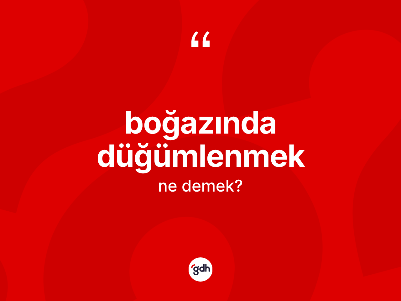 Boğazında düğümlenmek ne anlama gelir? Boğazında düğümlenmek sözü nerede kullanılır?