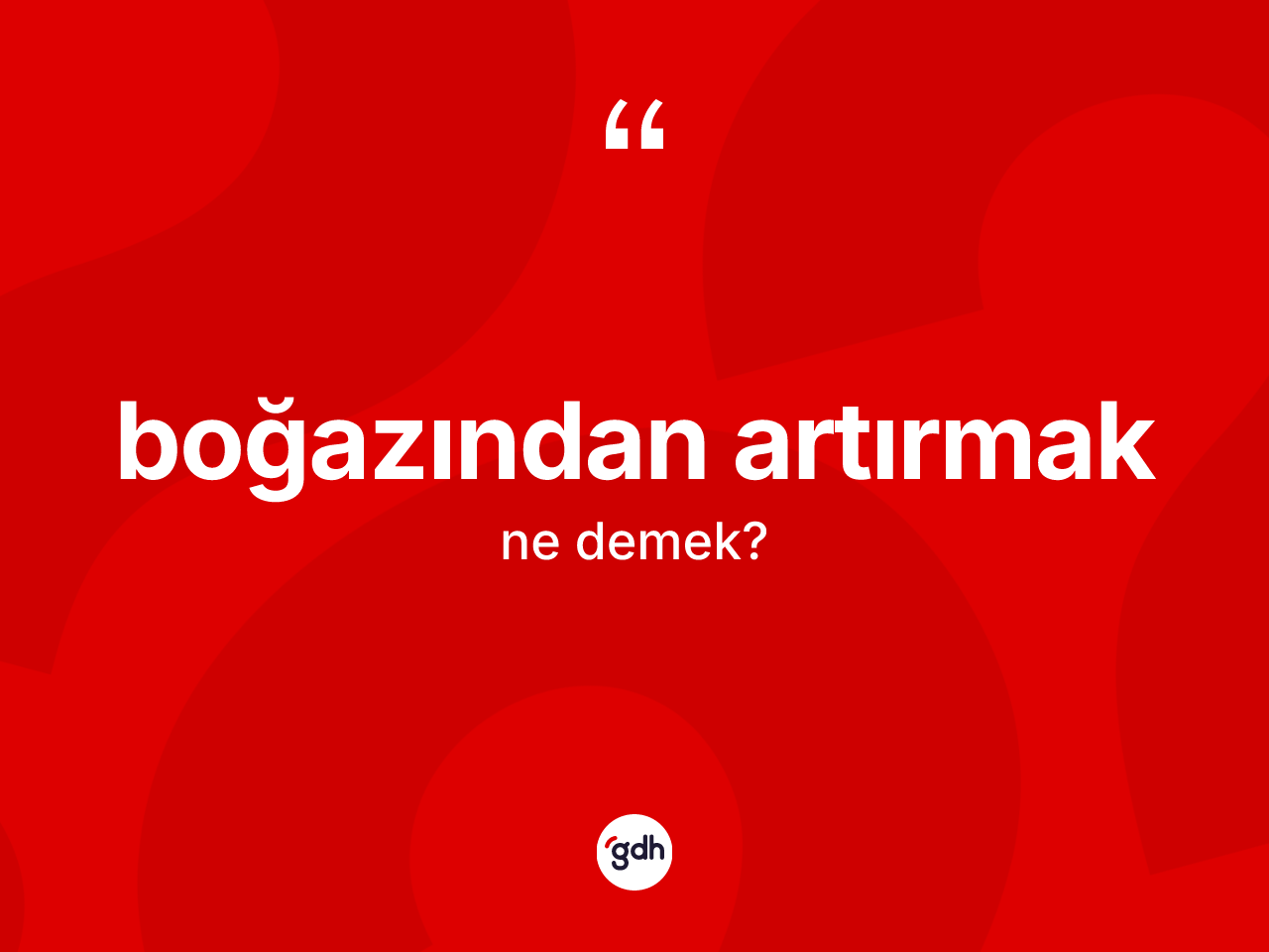 Boğazından artırmak ifadesinin anlamı nedir? Boğazından artırmak ifadesinin özellikleri nelerdir?