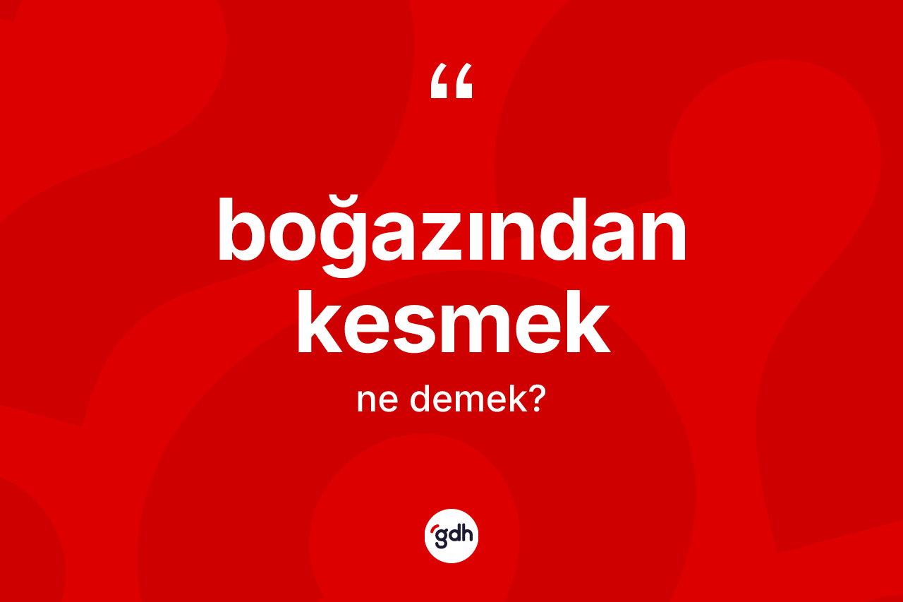 Boğazından kesmek sözü ne anlama gelir? Boğazından kesmek ifadesi nerede kullanılır?