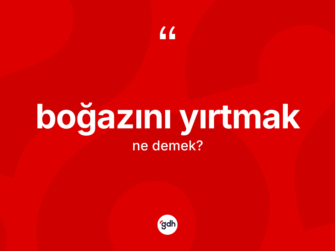 Boğazını yırtmak ifadesinin kısaca anlamı nedir? Boğazını yırtmak ifadesinin özellikleri nelerdir?