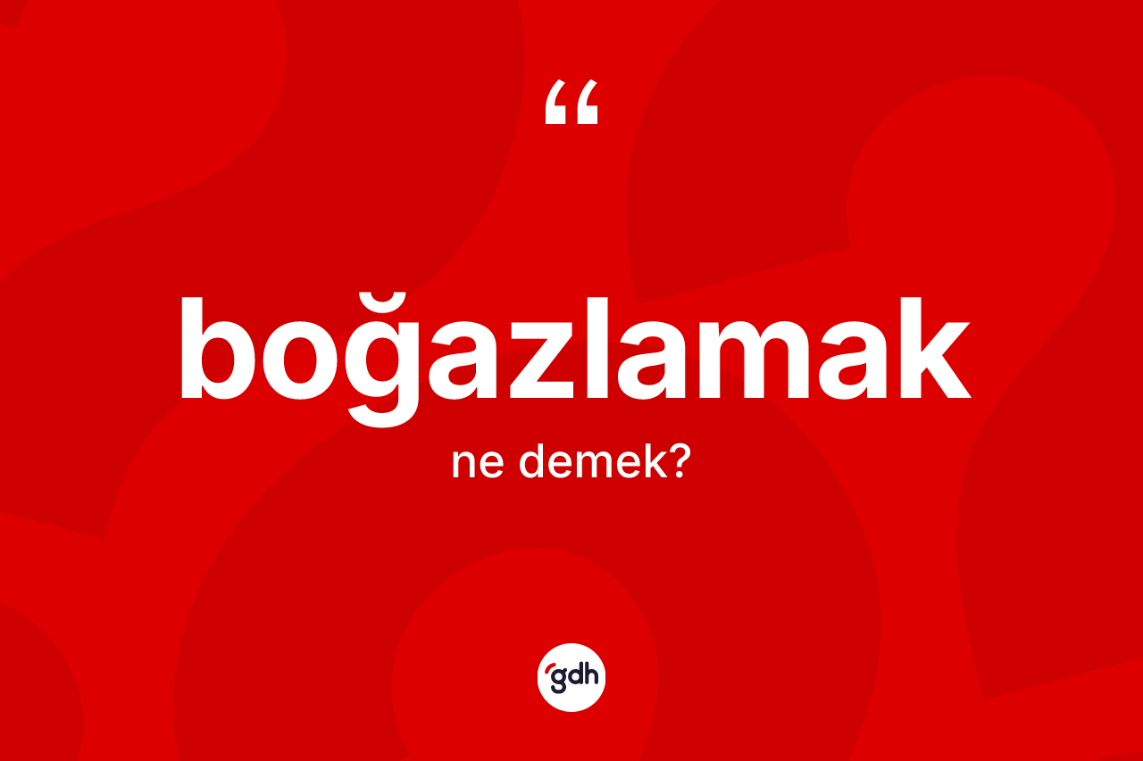Boğazlamak ne anlama gelir? Boğazlamağın TDK'ya göre anlamı nedir?