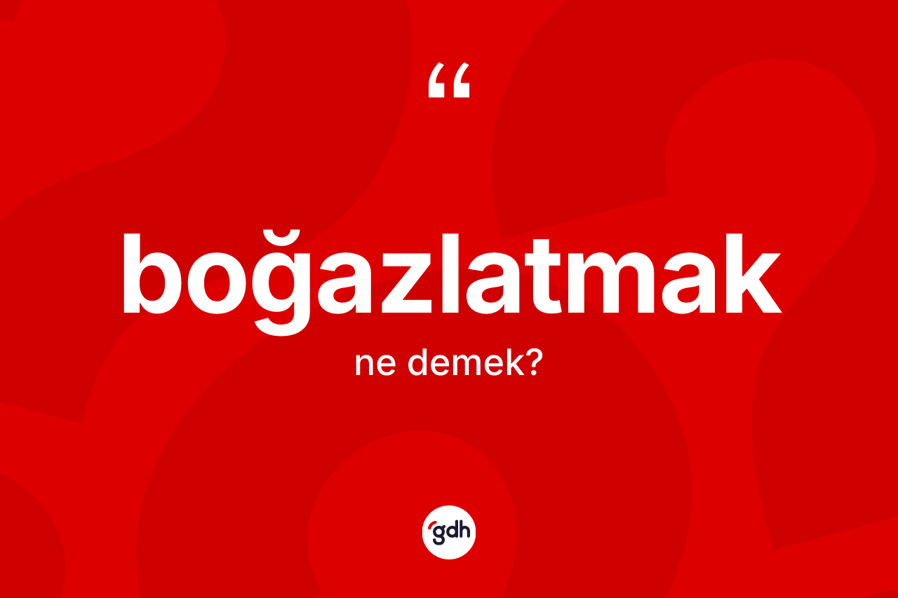 Boğazlatmak kelimesinin anlamı nedir?