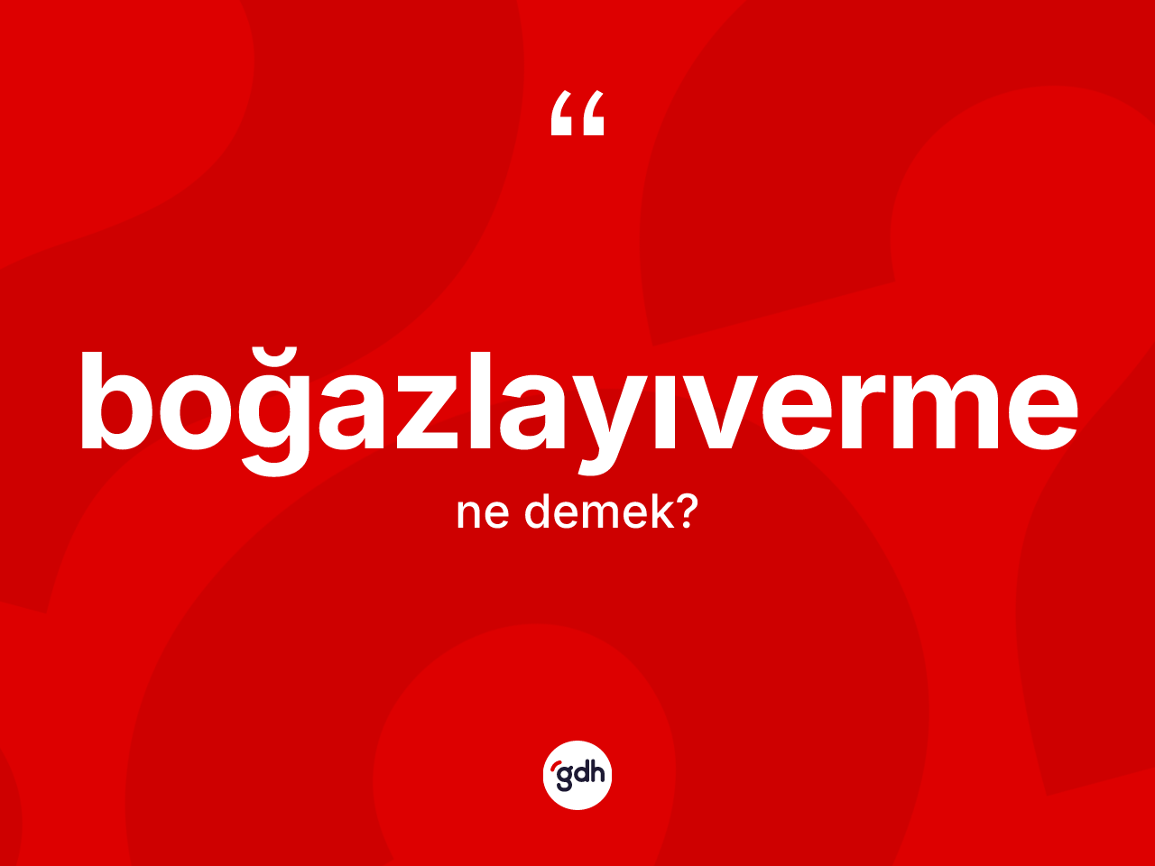 Boğazlayıverme kelimesi ne anlama gelir? Boğazlayıvermenin TDK'ya göre anlamı nedir?