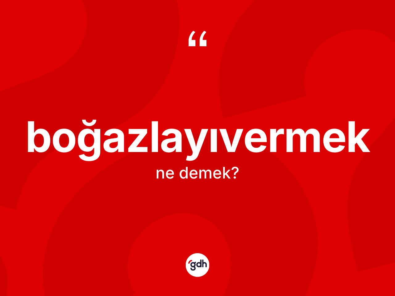 Boğazlayıvermek kelimesinin tanımı nedir? Boğazlayıvermeğin TDK'ya göre anlamı nedir?