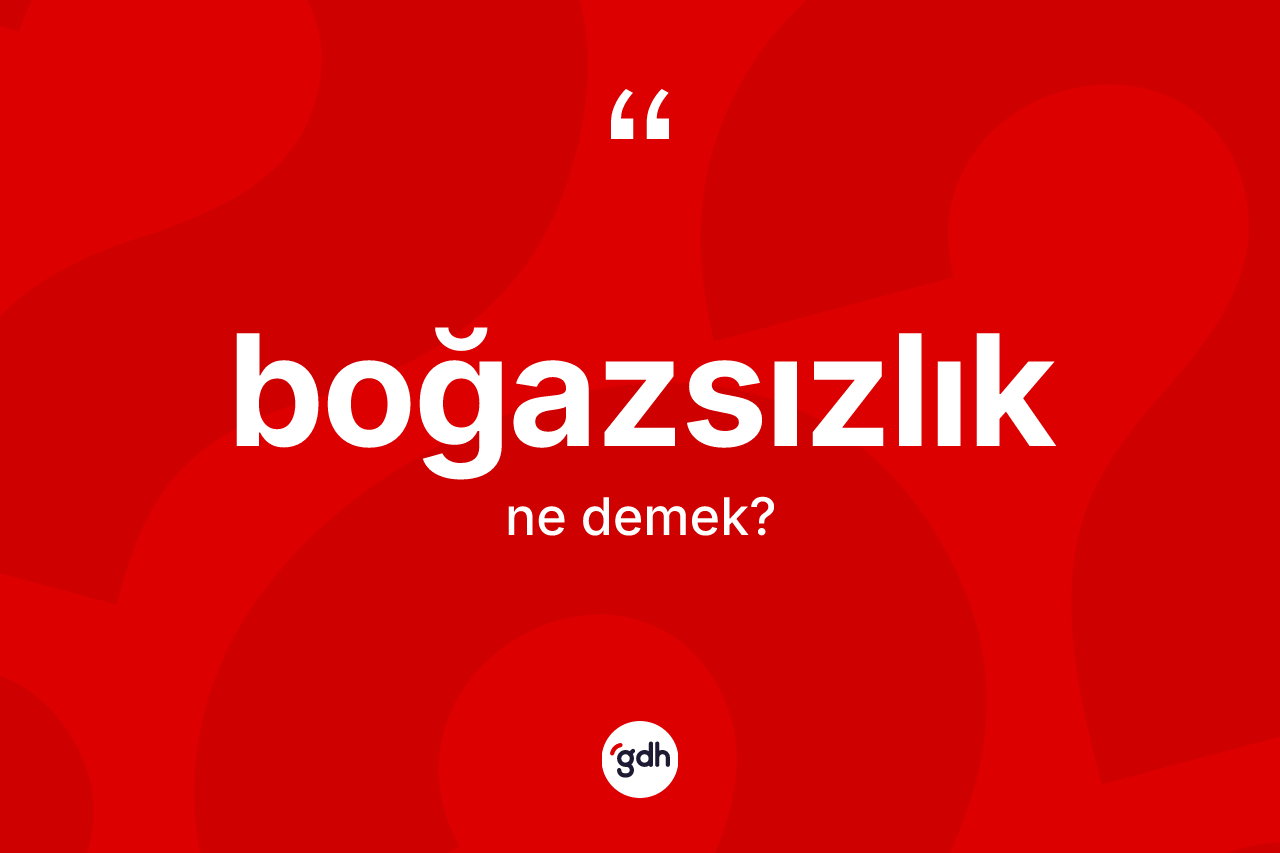 Boğazsızlık kelimesi nedir? Boğazsızlık kelimesinin kaç farklı anlamı var?