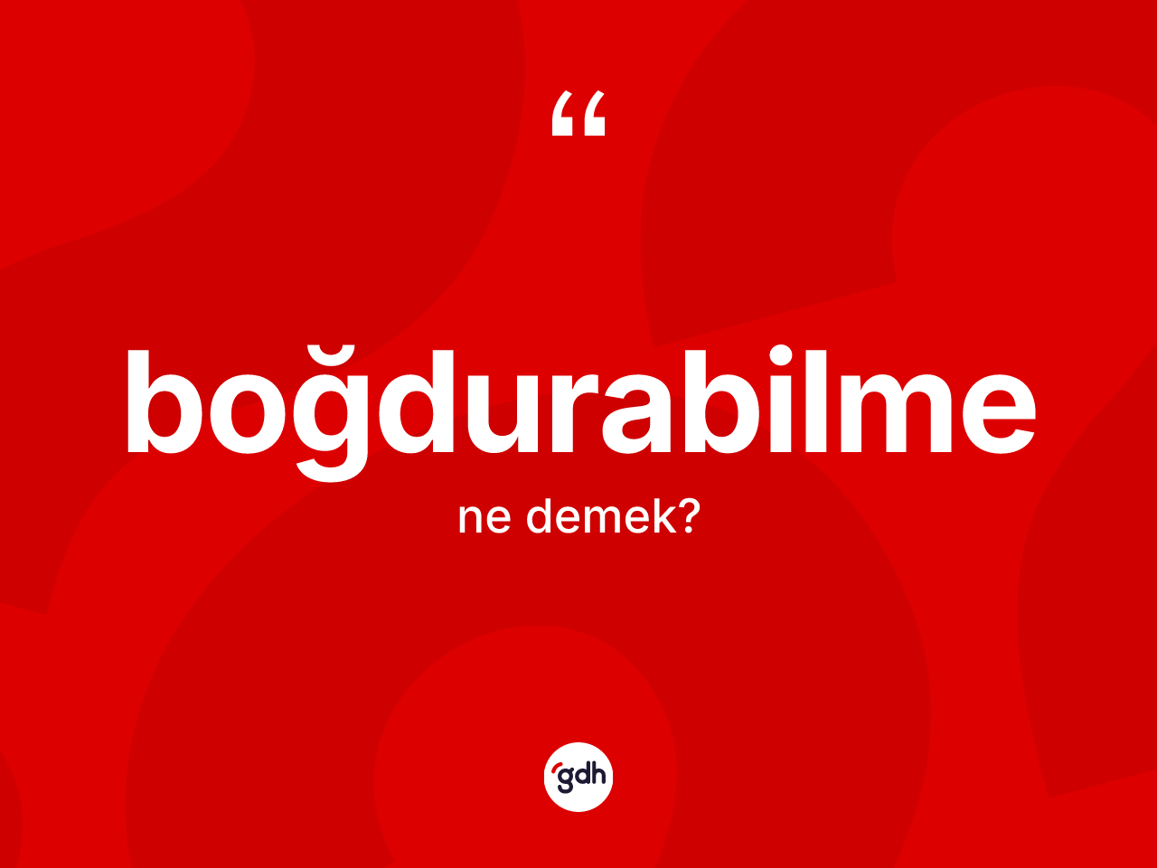 Boğdurabilme kelimesinin sözlükteki tanımı nedir? Boğdurabilme kelimesinin TDK anlamı nedir?