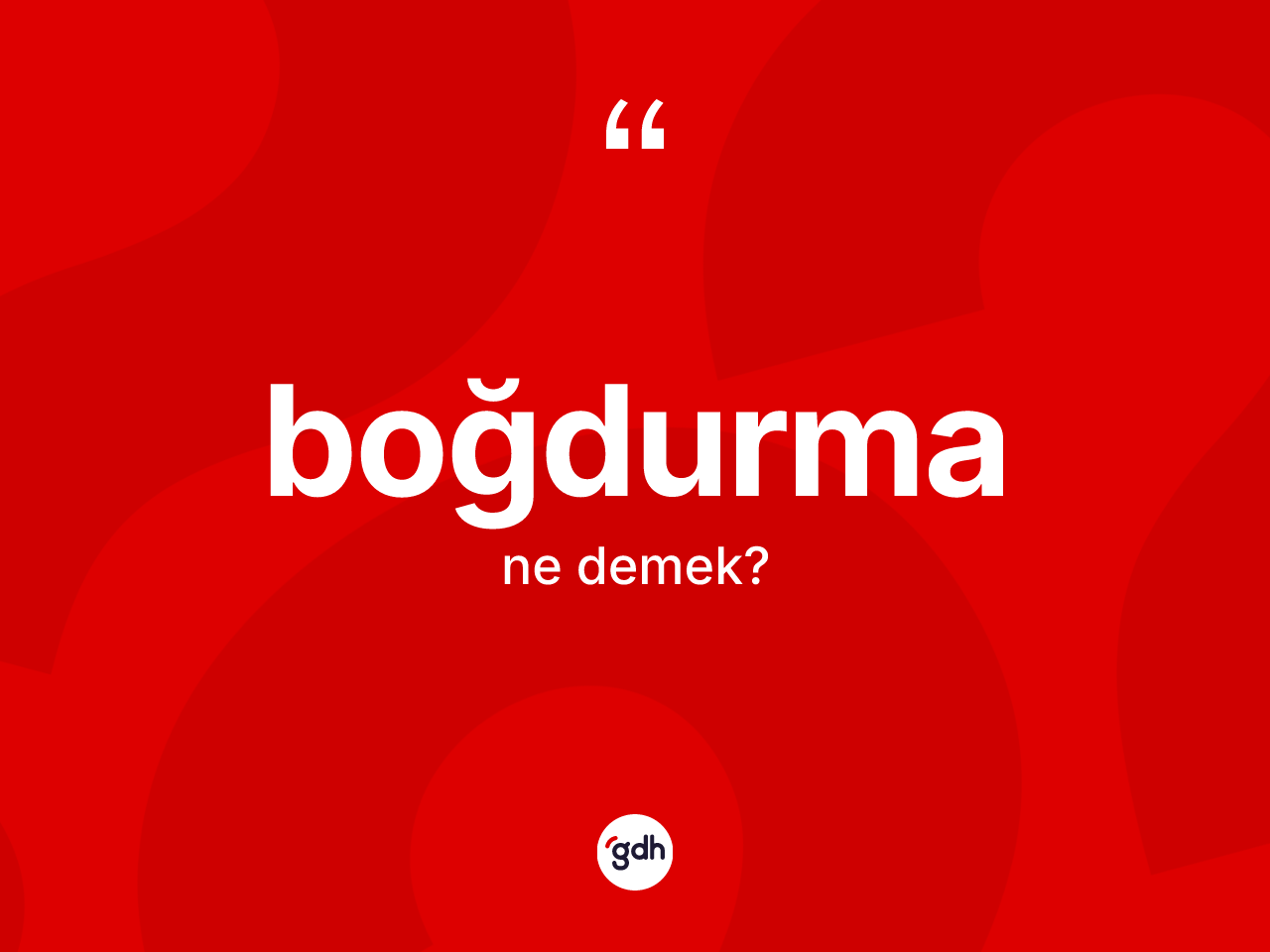 Boğdurma kelimesinin tanımı nedir? Boğdurmanın TDK'ya göre anlamı nedir?
