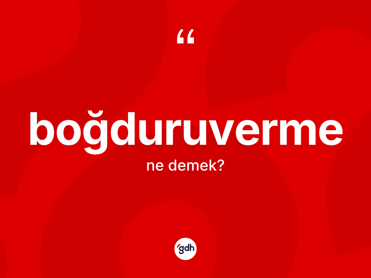 Boğduruverme kelimesinin anlamı nedir? Boğduruverme kelimesinin özellikleri nelerdir?
