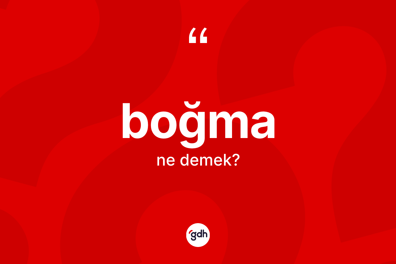 Boğma kelimesinin anlamı nedir?