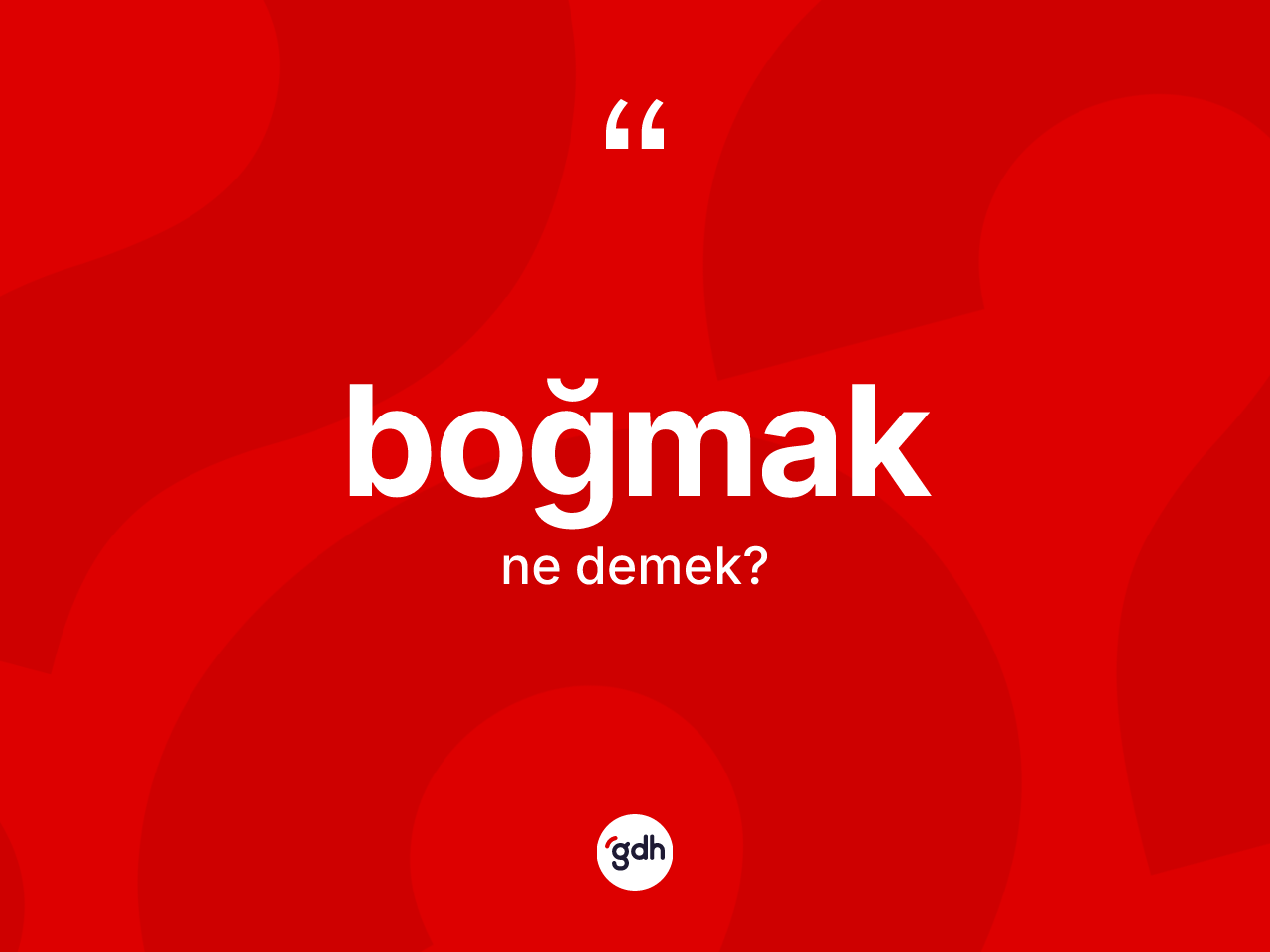 Boğmak kelimesinin anlamı nedir? Boğmağın TDK'ya göre anlamı nedir?
