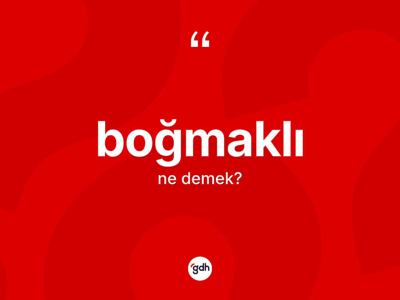 Boğmaklı kelimesinin tanımı nedir? Boğmaklının TDK'ya göre anlamı nedir?
