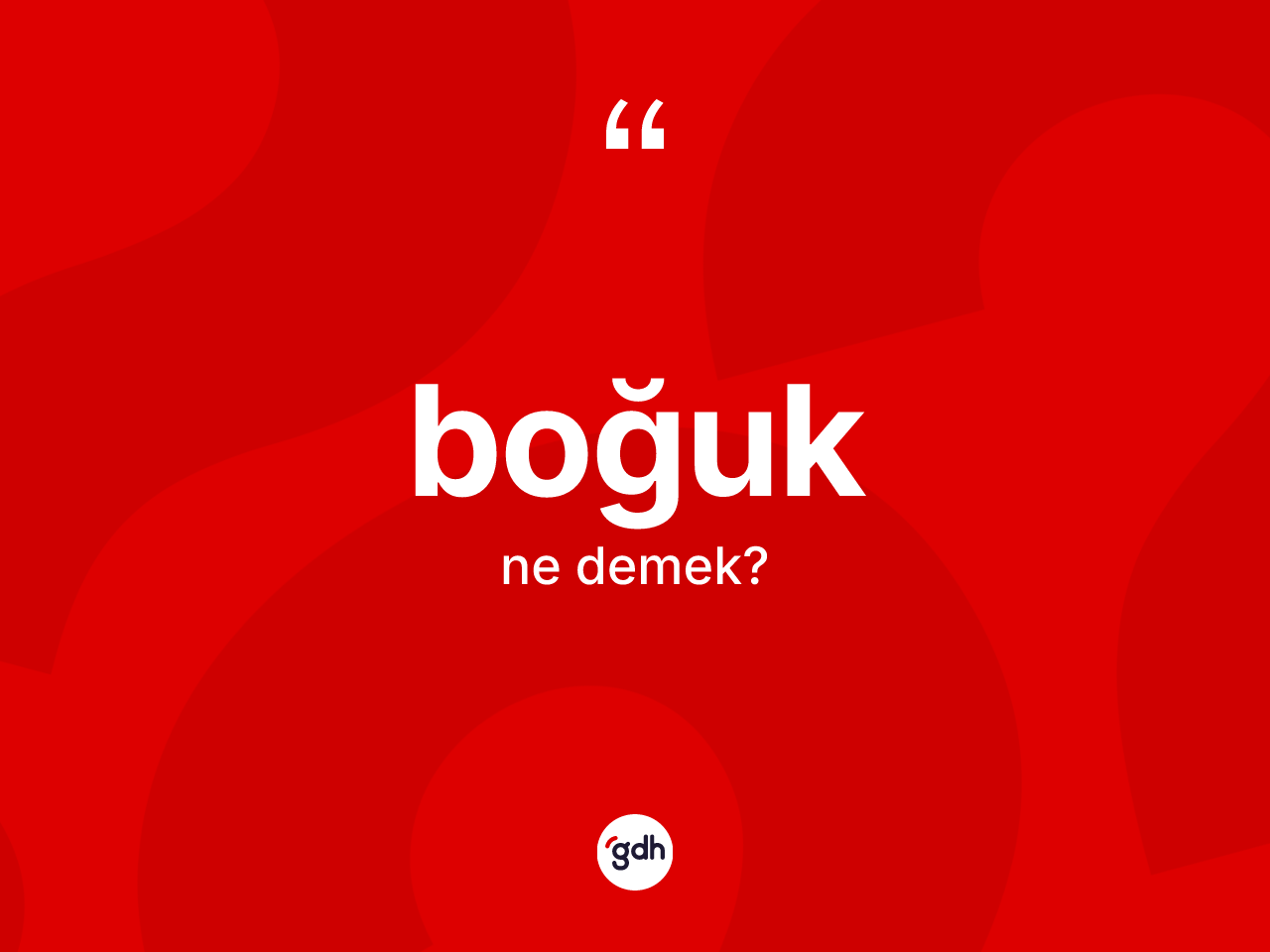 Boğuk kelimesinin anlamı nedir? Boğuğun sözlükteki anlamı nedir?
