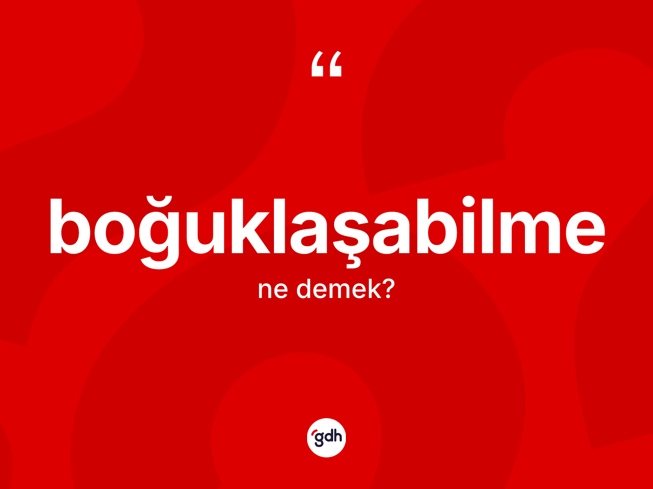 Boğuklaşabilme kelimesi ne demek? Boğuklaşabilme kelimesinin TDK'ya göre açıklaması nedir?