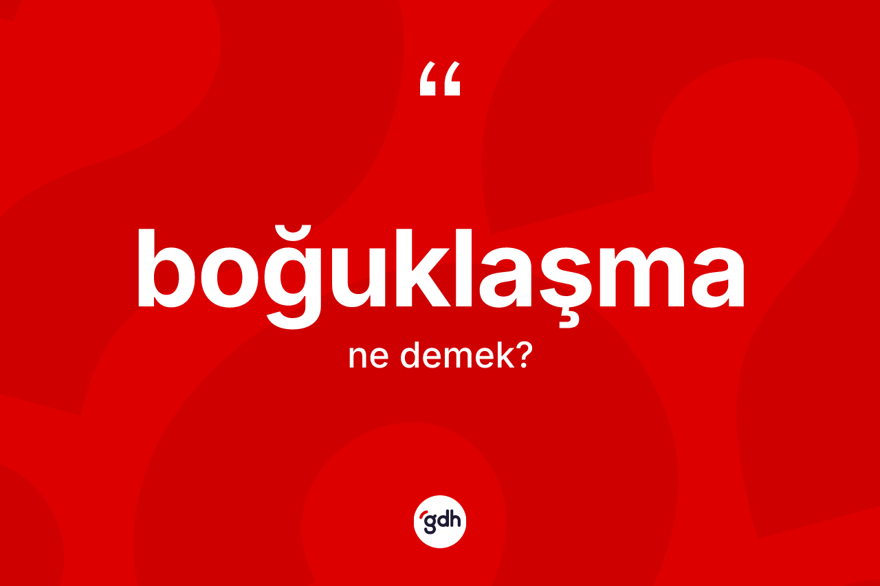 Boğuklaşma kelimesinin anlamı nedir?