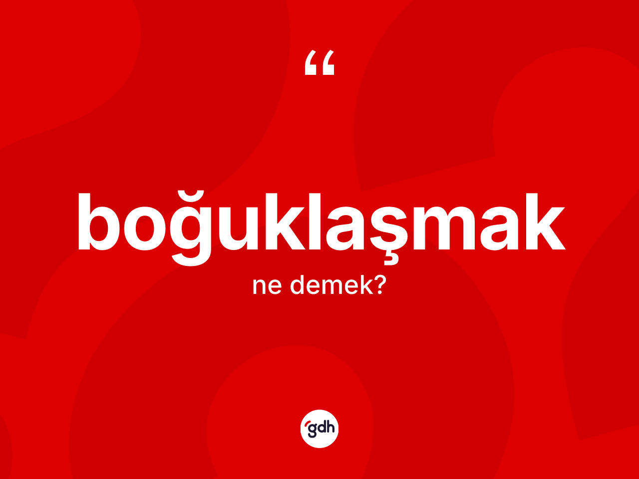 Boğuklaşmak kelimesinin anlamı nedir? Boğuklaşmağın TDK'ya göre anlamı nedir?