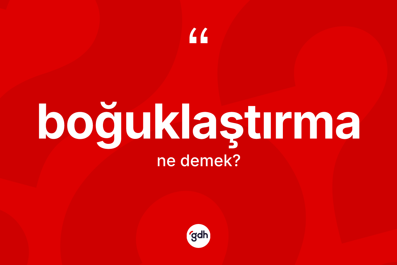 Boğuklaştırma kelimesinin tanımı nedir? Boğuklaştırmanın halk arasındaki kullanımı nasıldır?