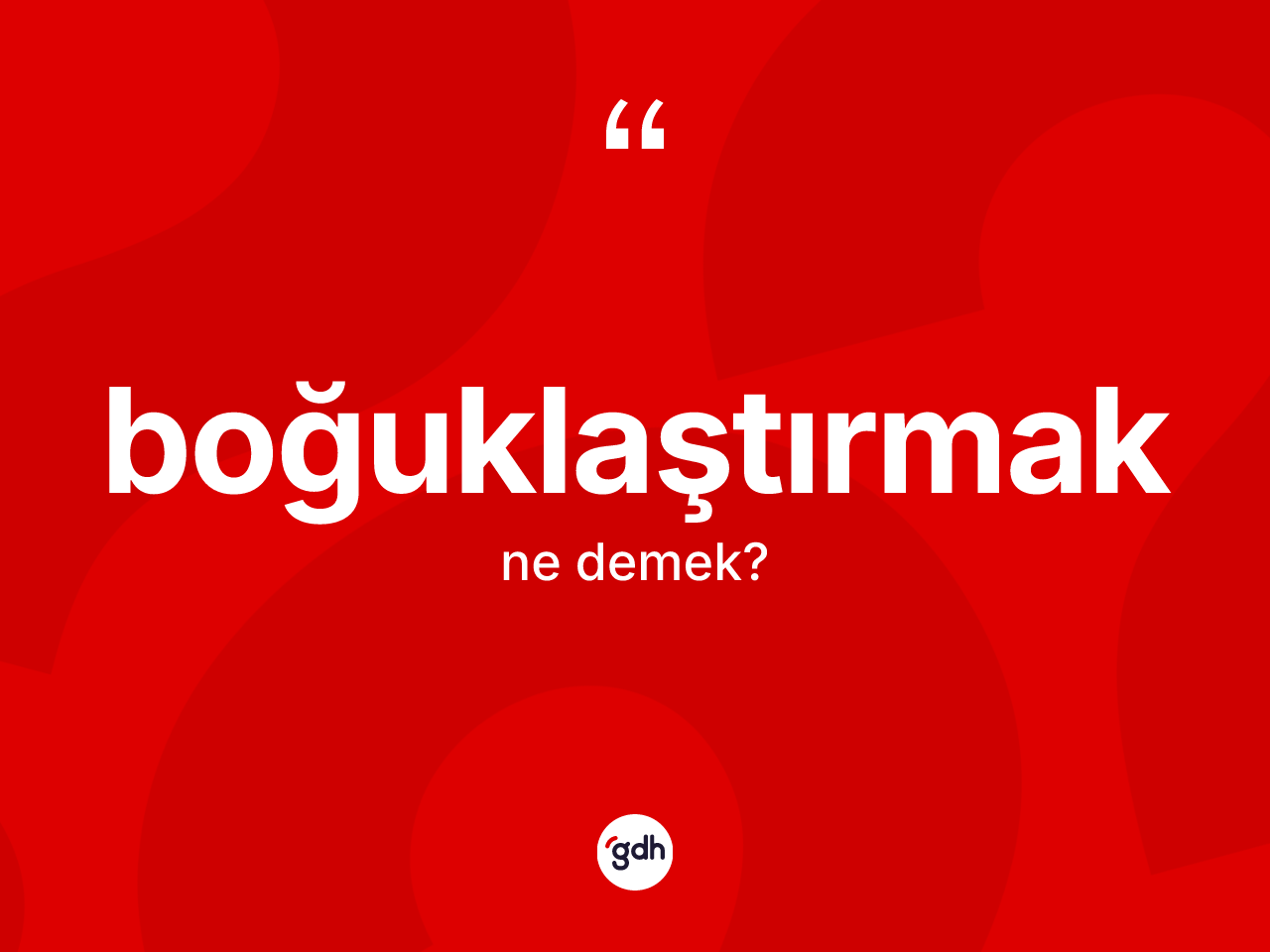 Boğuklaştırmak kelimesinin anlamı nedir? Boğuklaştırmağın kısaca tanımı nedir?