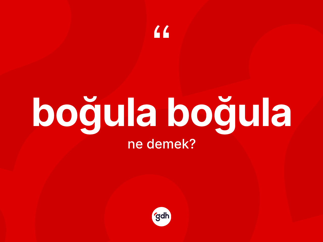 Boğula boğula kelimesinin sözlükteki tanımı nedir? Boğula boğula kelimesinin özellikleri nelerdir?