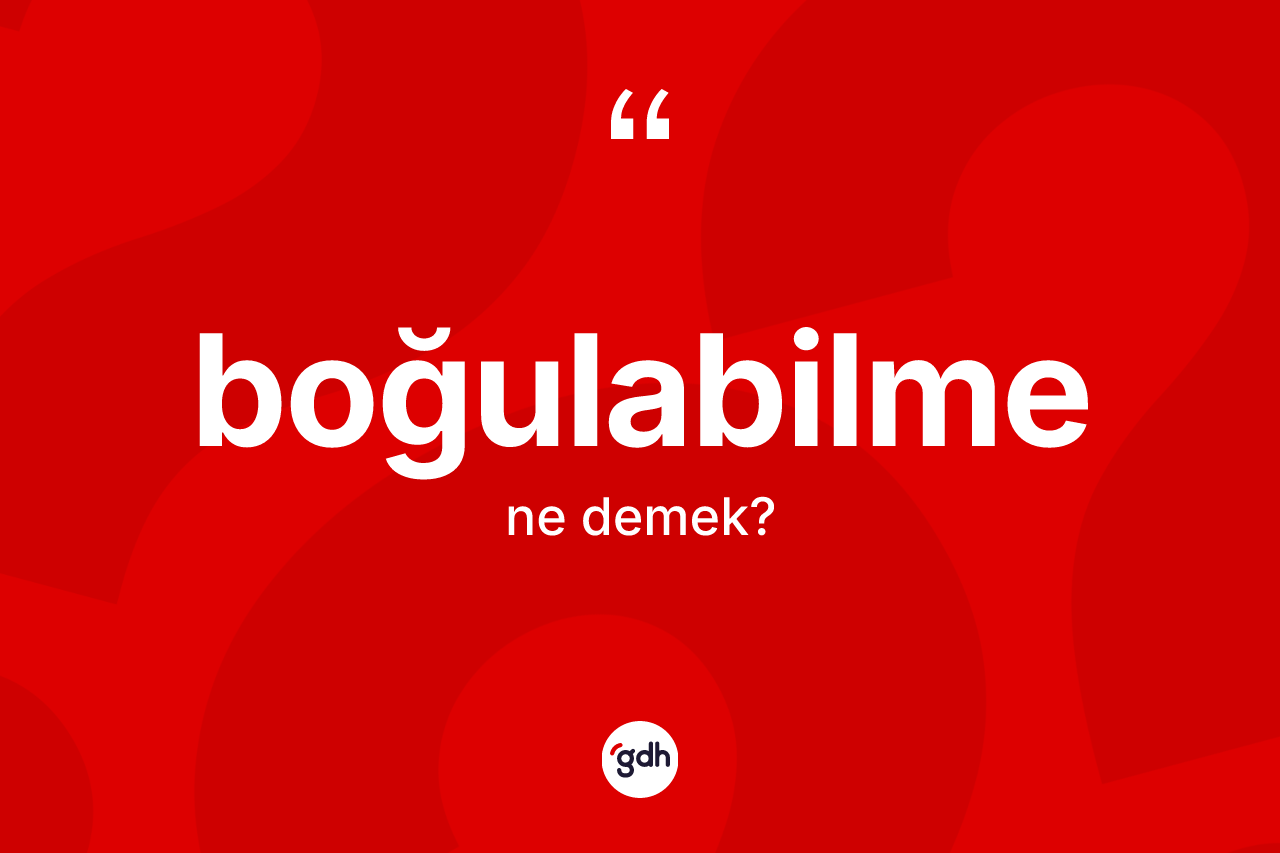 Boğulabilme kelimesinin sözlükteki tanımı nedir?