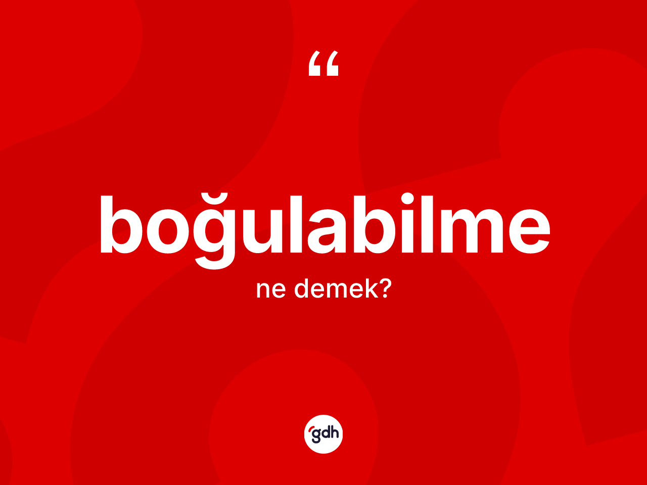 Boğulabilme kelimesinin sözlükteki tanımı nedir? Boğulabilmenin sözlükteki anlamı nedir?