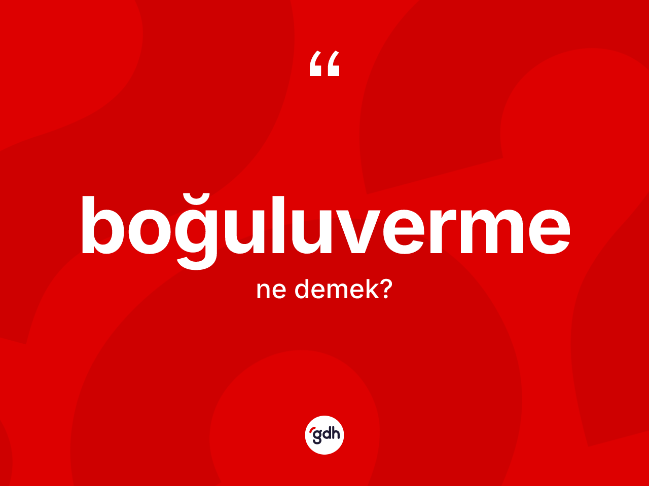 Boğuluverme kelimesi ne anlama gelir? Boğuluvermenin TDK'ya göre anlamı nedir?
