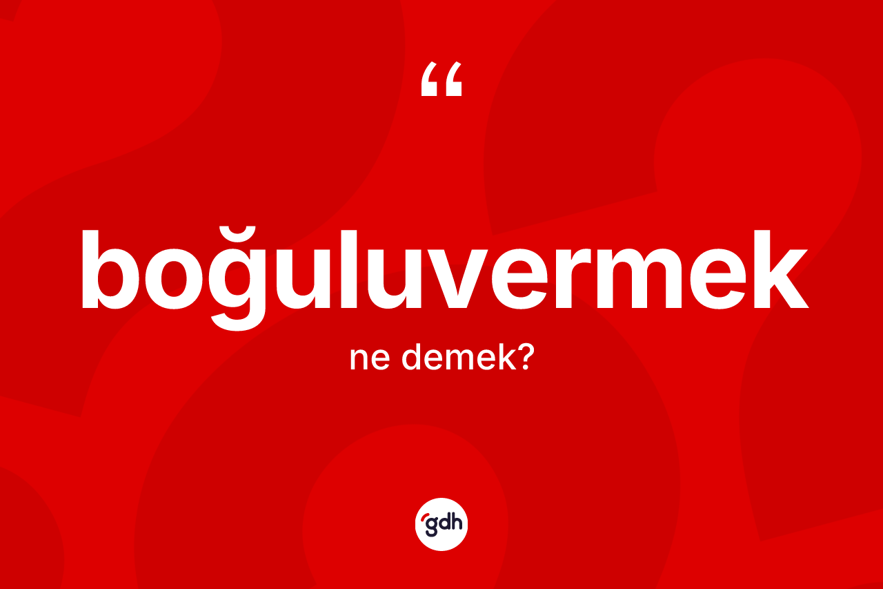 Boğuluvermek kelimesinin tanımı nedir?