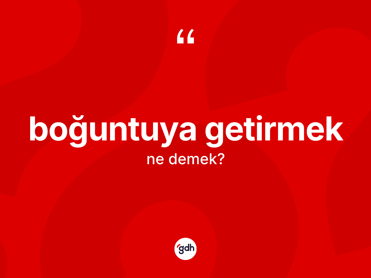 Boğuntuya getirmek ne demektir? Boğuntuya getirmek ifadesi nerede kullanılır?