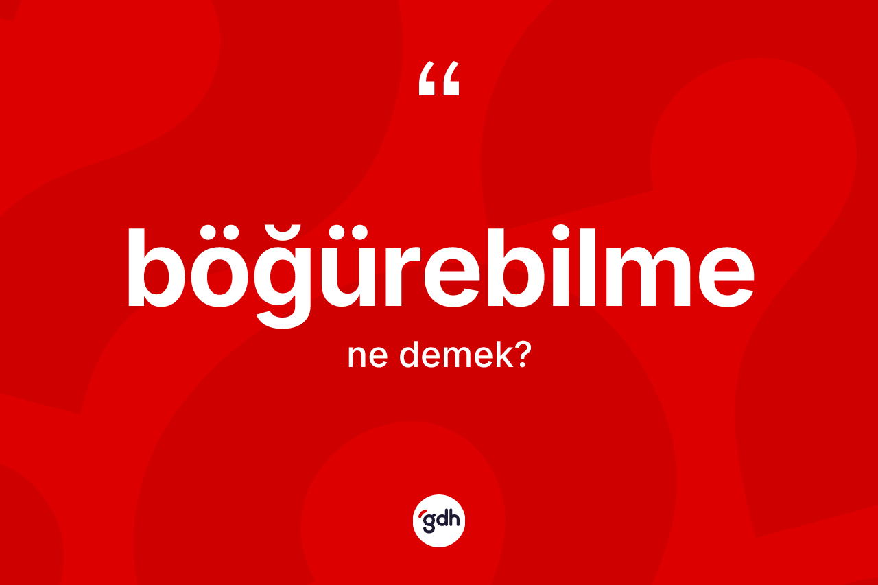Böğürebilme kelimesi ne demek? Böğürebilme kelimesinin özellikleri nelerdir?