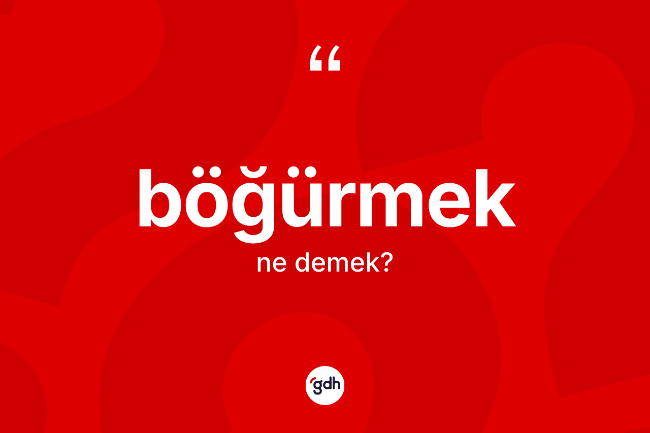 Böğürmek kelimesinin tanımı nedir?