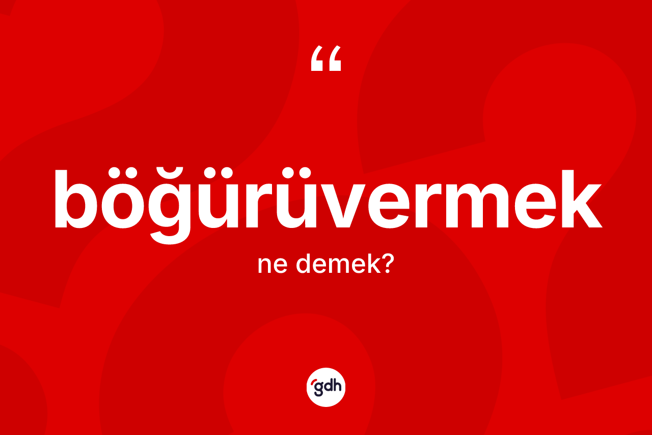 Böğürüvermek kelimesinin tanımı nedir?