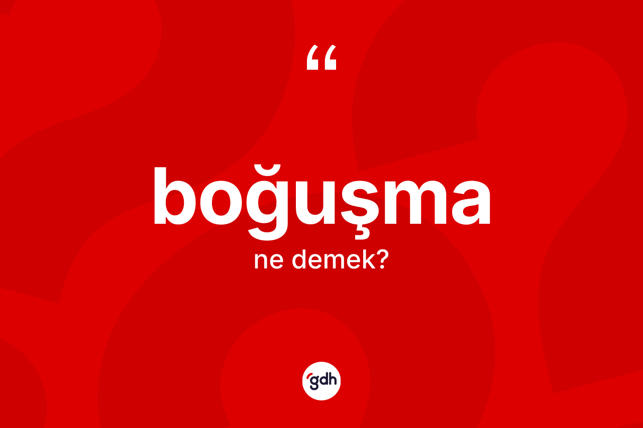 Boğuşma kelimesi ne anlama gelir? Boğuşma kelimesinin kaç farklı anlamı var?