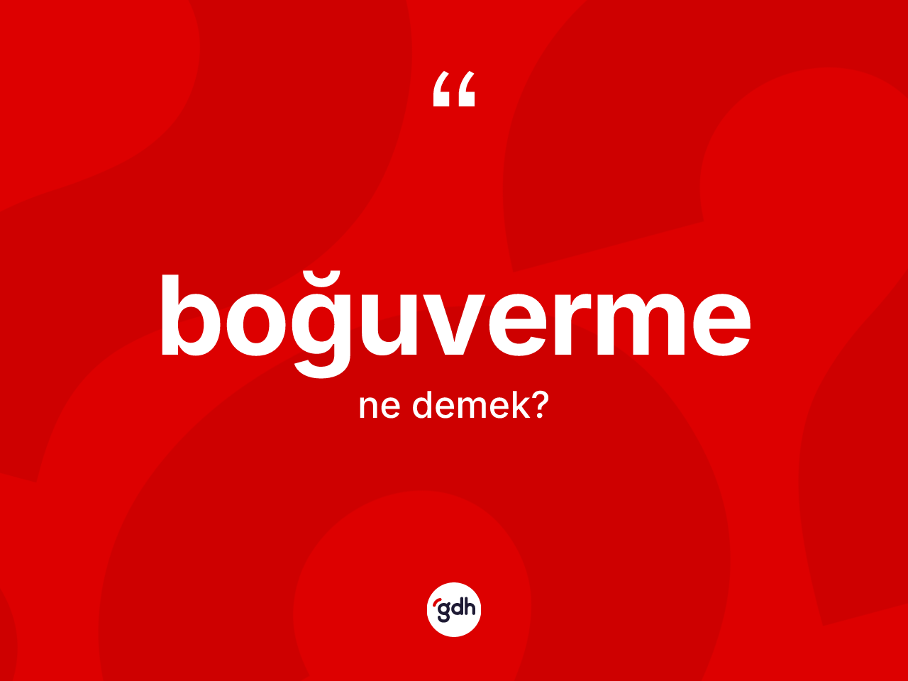 Boğuverme kelimesinin anlamı nedir? Boğuvermenin kısaca tanımı nedir?