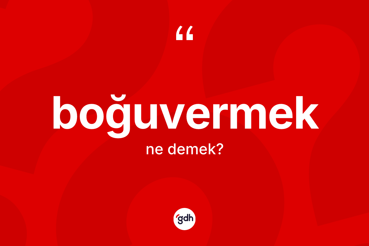 Boğuvermek kelimesinin sözlükteki tanımı nedir?