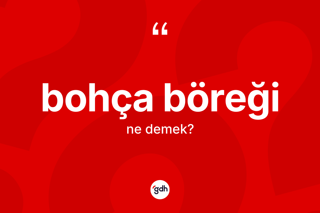 Bohça böreği kelimesinin anlamı nedir? Bohça böreği kelimesinin TDK'ya göre açıklaması nedir?