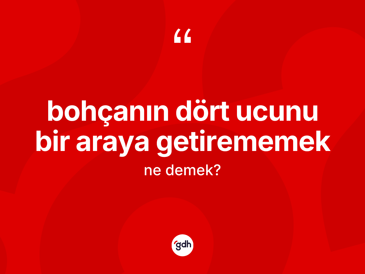 Bohçanın dört ucunu bir araya getirememek ifadesi neyi anlatır? Bohçanın dört ucunu bir araya getirememek ifadesinin kaç farklı anlamı var?