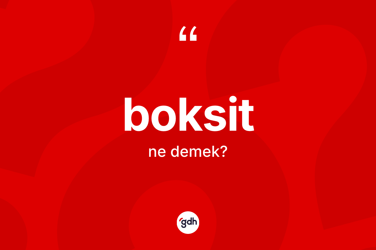 Boksit kelimesinin anlamı nedir?