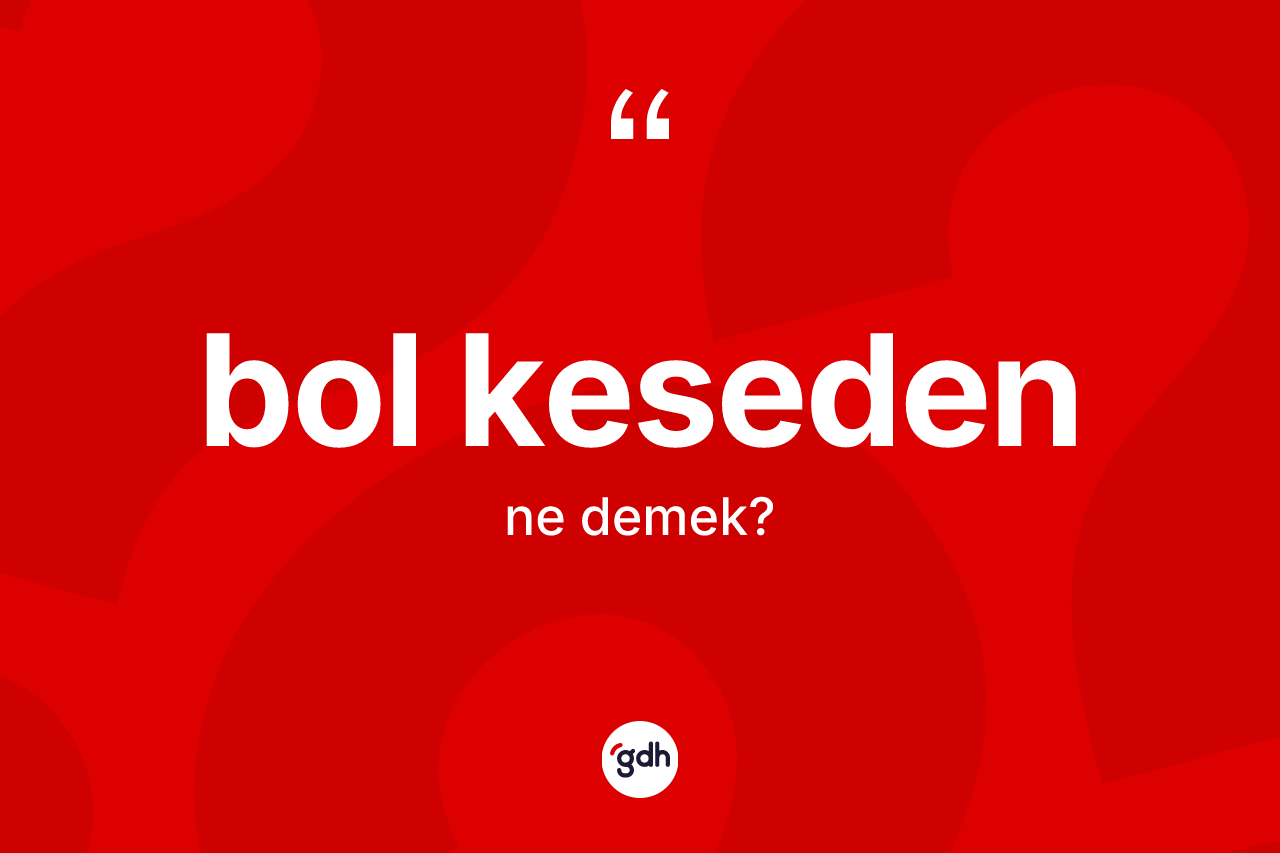 Bol keseden kelimesinin tanımı nedir?