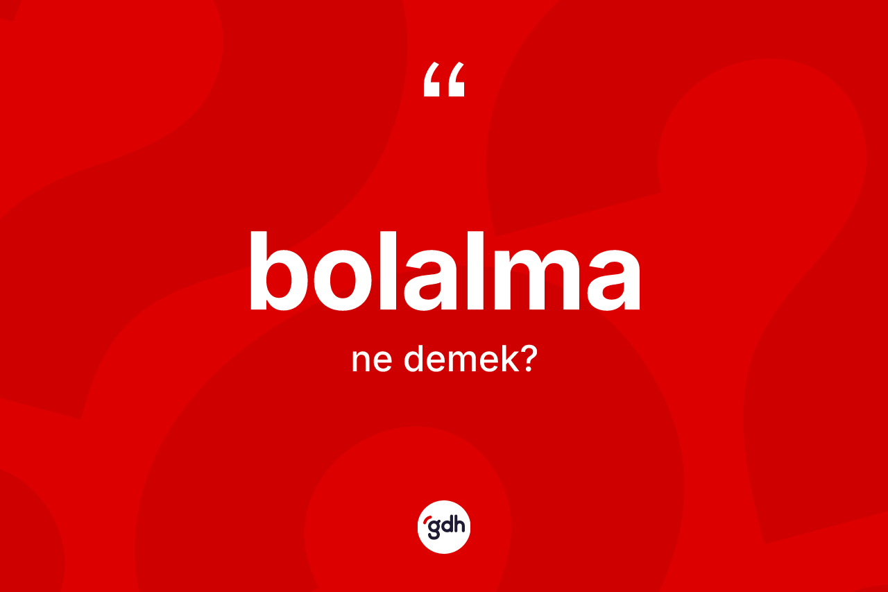 Bolalma kelimesinin tanımı nedir? Bolalmanın TDK'ya göre anlamı nedir?