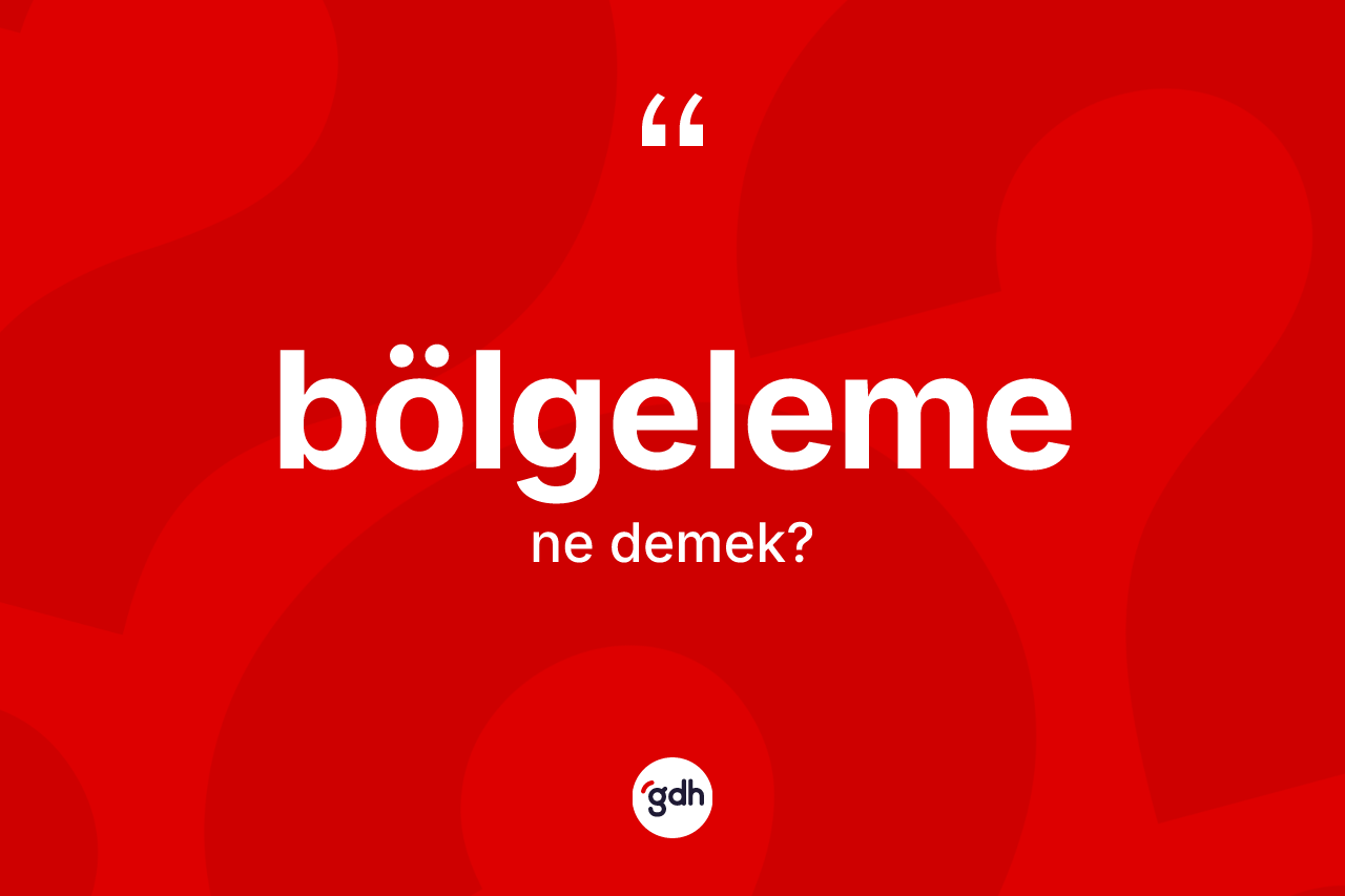 Bölgeleme ne anlama gelir? Bölgeleme kelimesinin kaç farklı anlamı var?