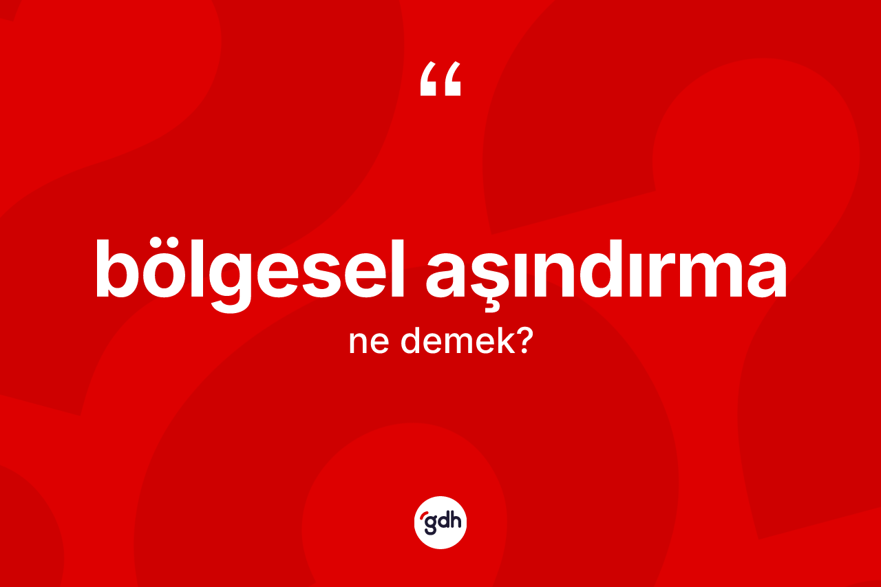 Bölgesel aşındırma kelimesi ne anlama gelir?