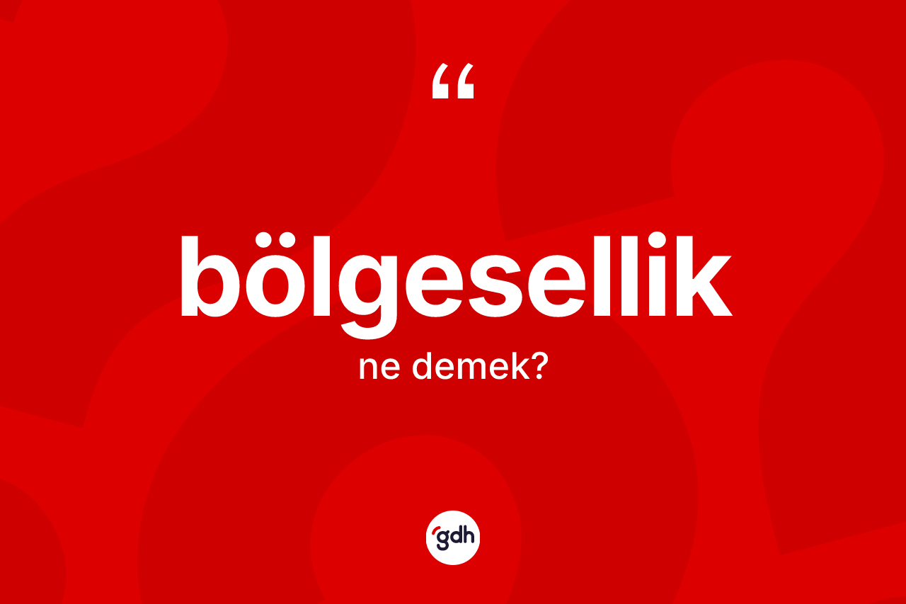 Bölgesellik nedir?