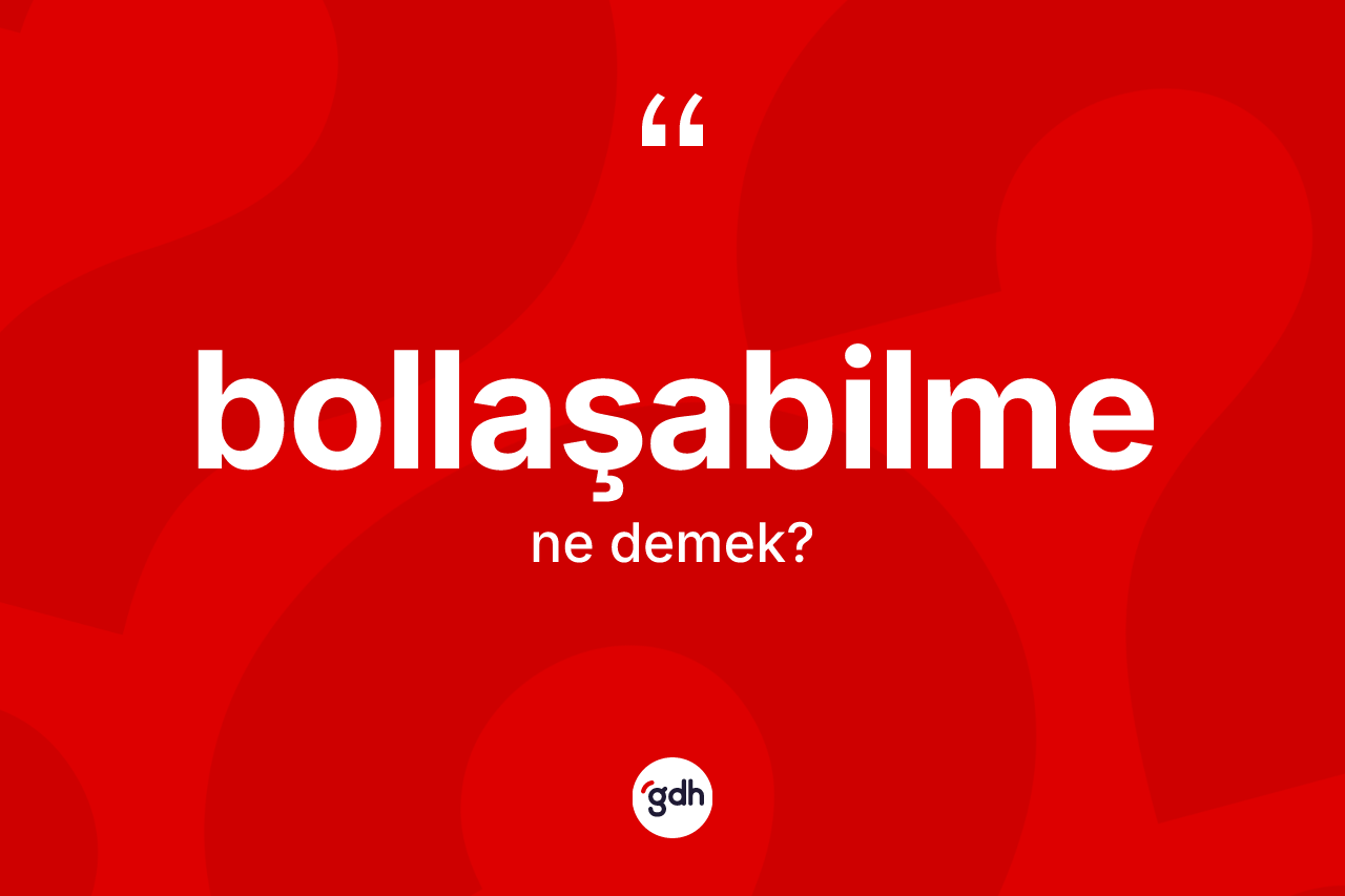 Bollaşabilme nedir?